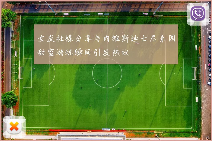 女友社媒分享与内维斯迪士尼乐园甜蜜游玩瞬间引发热议